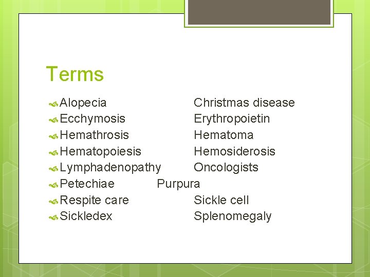 Terms Alopecia Christmas disease Ecchymosis Erythropoietin Hemathrosis Hematoma Hematopoiesis Hemosiderosis Lymphadenopathy Oncologists Petechiae Purpura