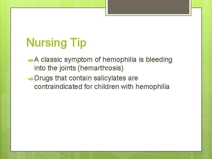 Nursing Tip A classic symptom of hemophilia is bleeding into the joints (hemarthrosis) Drugs