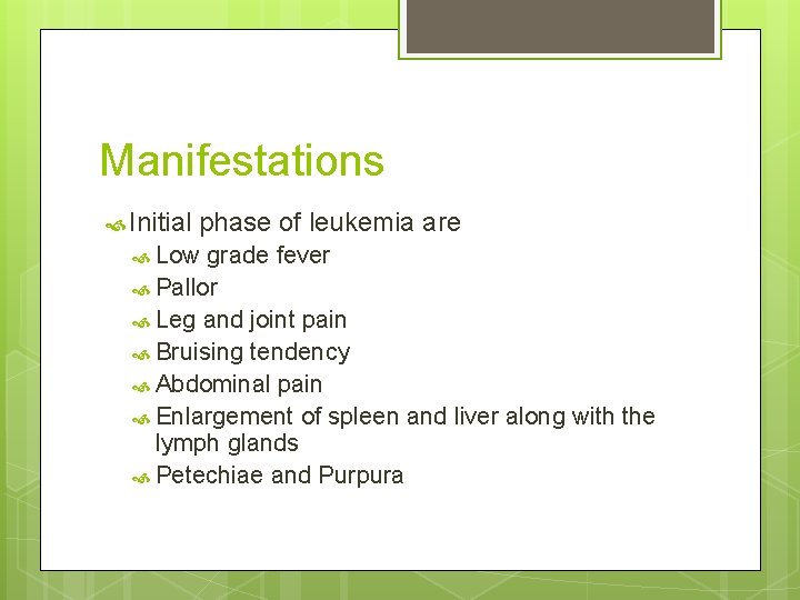 Manifestations Initial phase of leukemia are Low grade fever Pallor Leg and joint pain