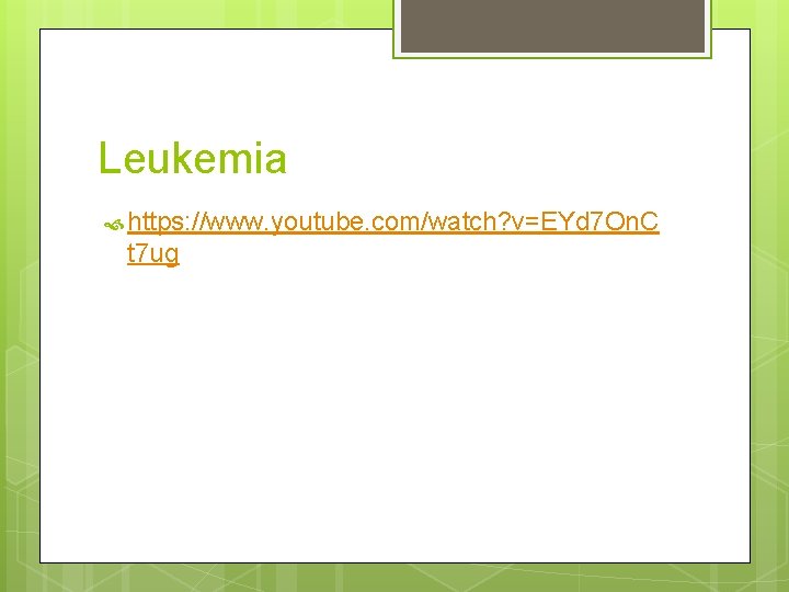 Leukemia https: //www. youtube. com/watch? v=EYd 7 On. C t 7 ug 