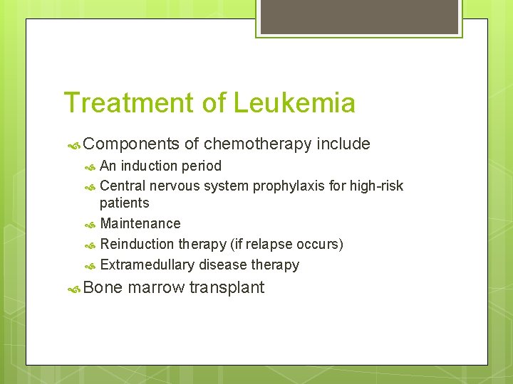 Treatment of Leukemia Components of chemotherapy include An induction period Central nervous system prophylaxis