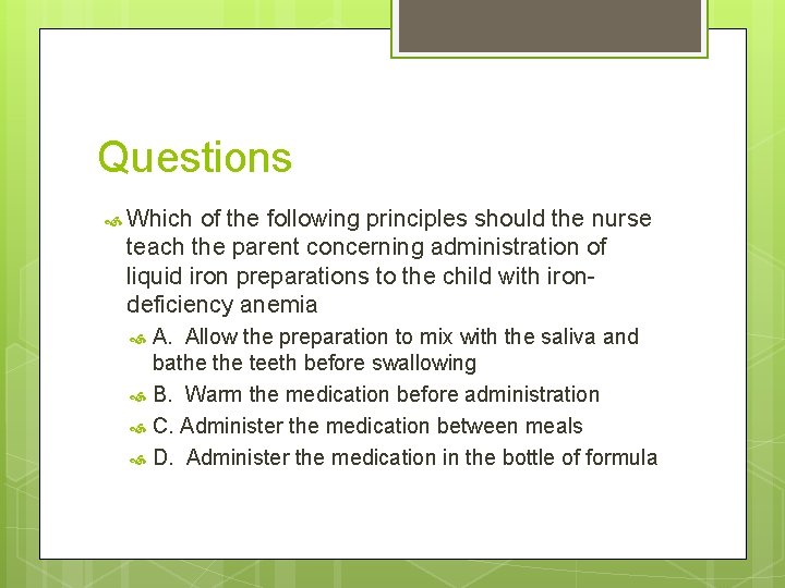 Questions Which of the following principles should the nurse teach the parent concerning administration