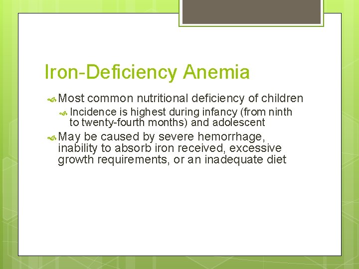 Iron-Deficiency Anemia Most common nutritional deficiency of children Incidence is highest during infancy (from