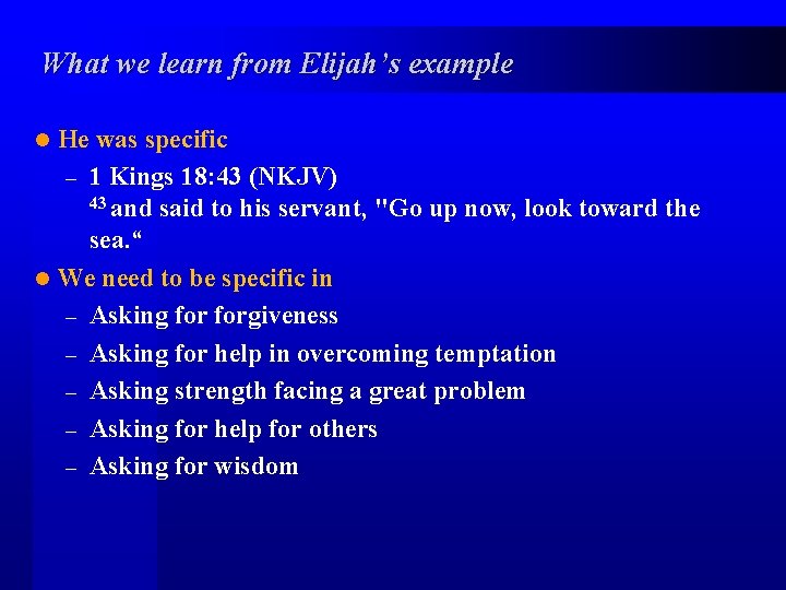 What we learn from Elijah’s example He was specific – 1 Kings 18: 43