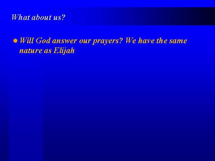 What about us? l Will God answer our prayers? We have the same nature