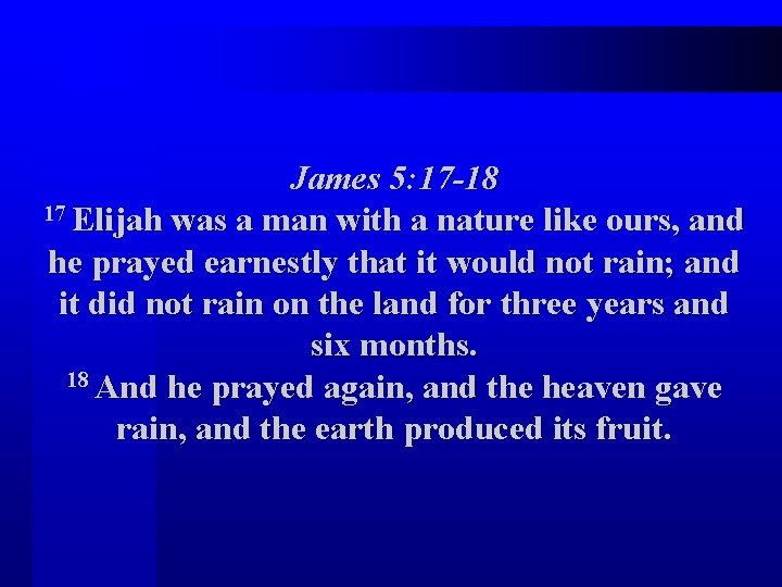 James 5: 17 -18 17 Elijah was a man with a nature like ours,