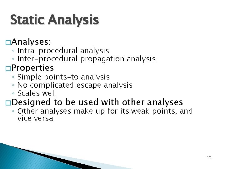 Static Analysis � Analyses: ◦ Intra-procedural analysis ◦ Inter-procedural propagation analysis � Properties ◦