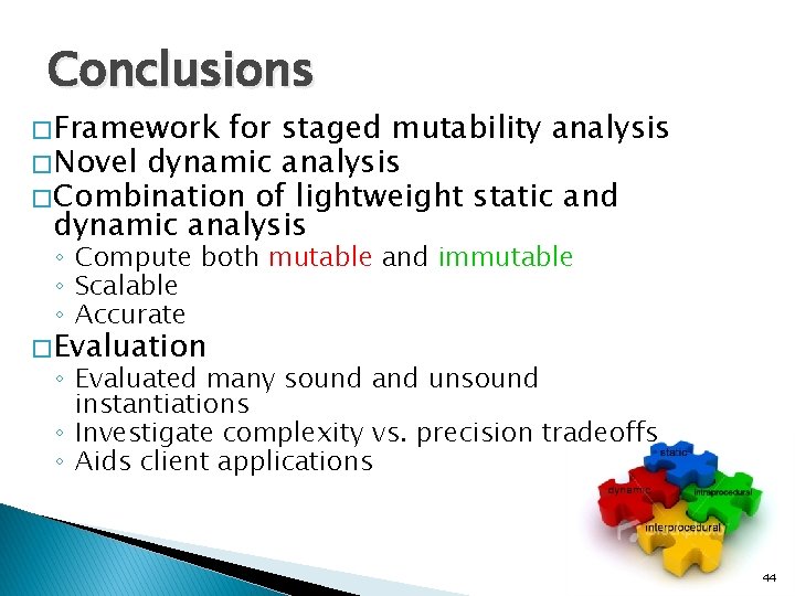 Conclusions � Framework for staged mutability analysis � Novel dynamic analysis � Combination of