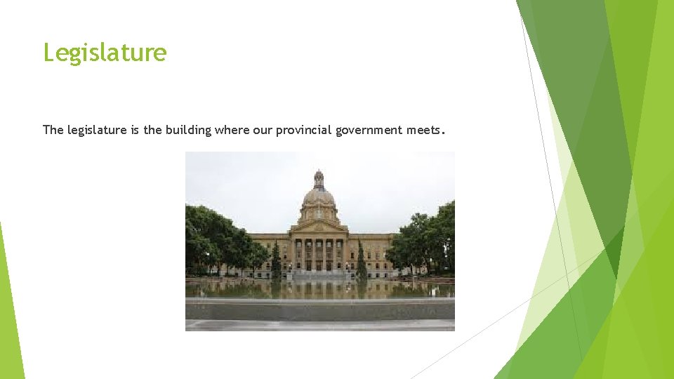 Legislature The legislature is the building where our provincial government meets. 