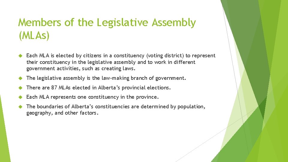 Members of the Legislative Assembly (MLAs) Each MLA is elected by citizens in a