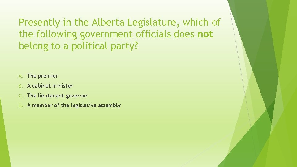 Presently in the Alberta Legislature, which of the following government officials does not belong