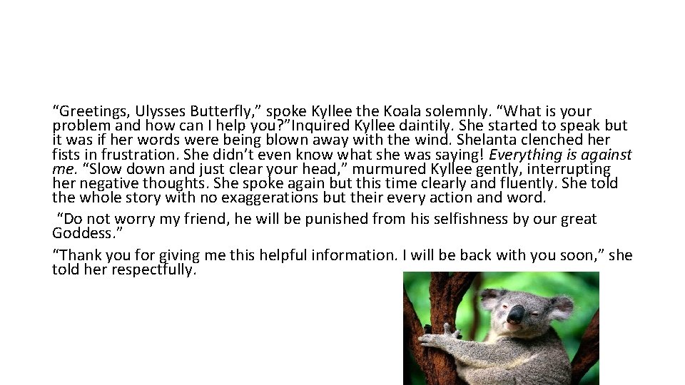 “Greetings, Ulysses Butterfly, ” spoke Kyllee the Koala solemnly. “What is your problem and