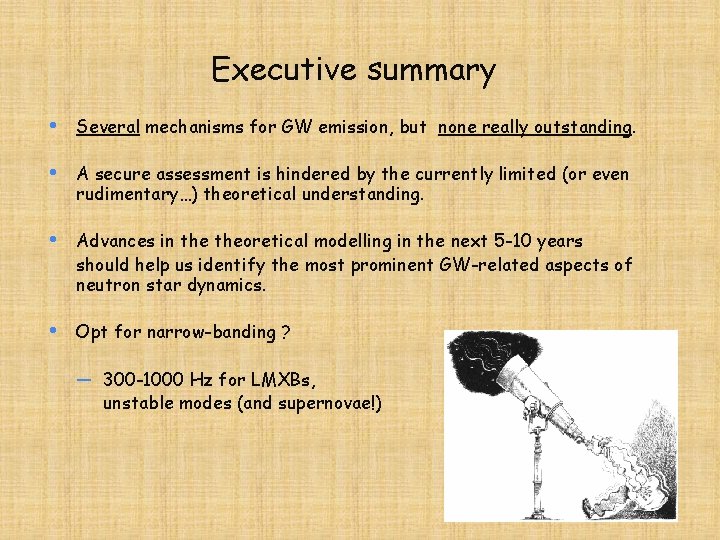 Executive summary • Several mechanisms for GW emission, but none really outstanding. • A