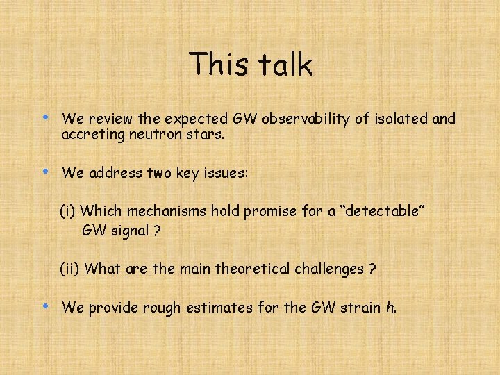 This talk • We review the expected GW observability of isolated and accreting neutron