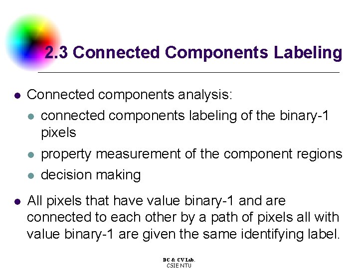 2. 3 Connected Components Labeling l l Connected components analysis: l connected components labeling