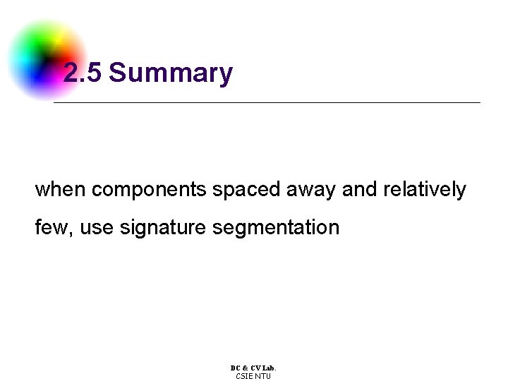 2. 5 Summary when components spaced away and relatively few, use signature segmentation DC