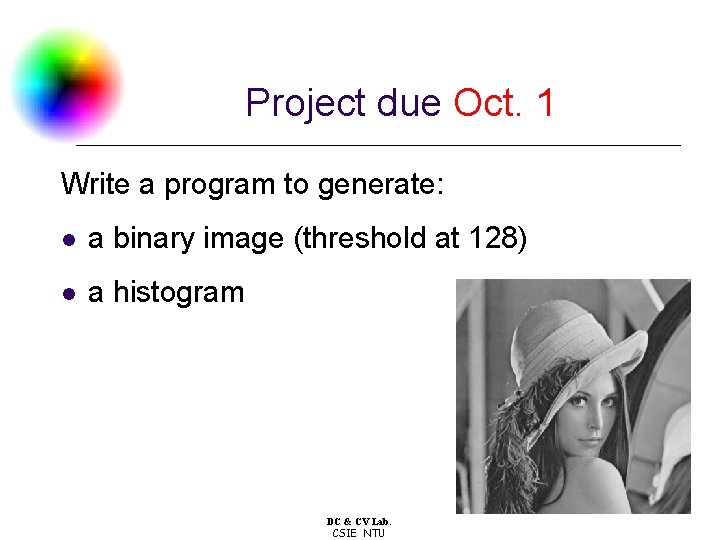 Project due Oct. 1 Write a program to generate: l a binary image (threshold