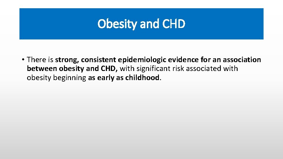 Obesity and CHD • There is strong, consistent epidemiologic evidence for an association between