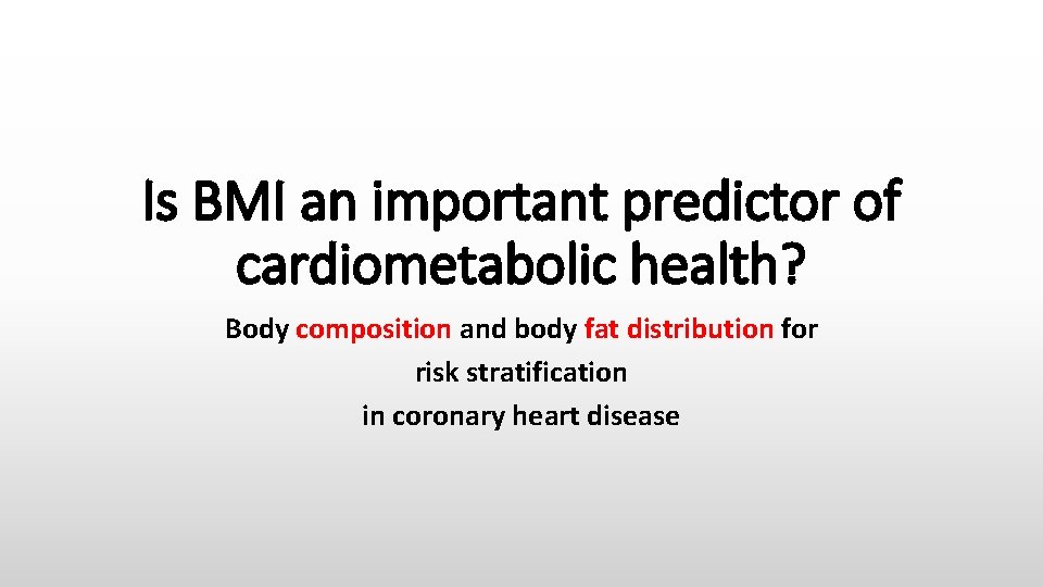 Is BMI an important predictor of cardiometabolic health? Body composition and body fat distribution
