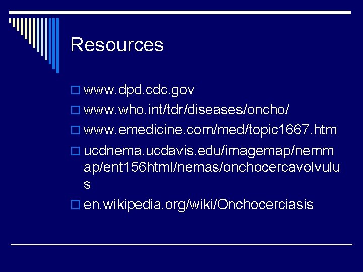 Resources o www. dpd. cdc. gov o www. who. int/tdr/diseases/oncho/ o www. emedicine. com/med/topic