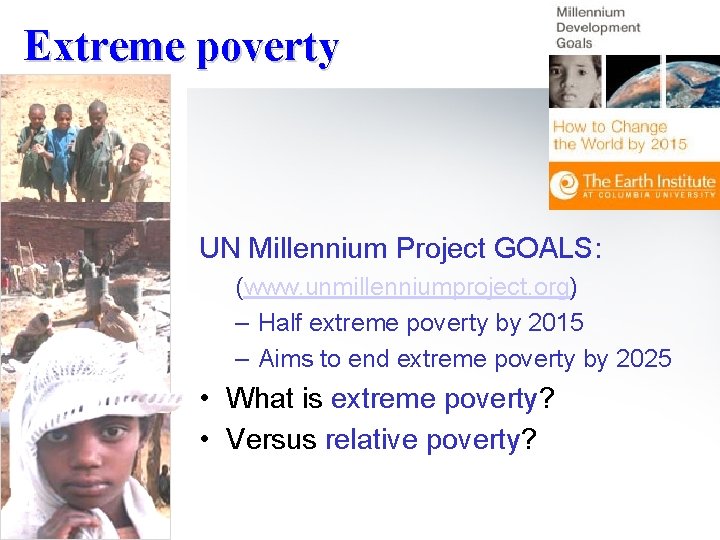 Extreme poverty UN Millennium Project GOALS: (www. unmillenniumproject. org) – Half extreme poverty by