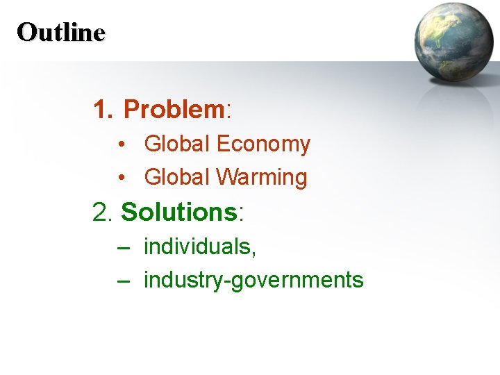 Outline 1. Problem: • Global Economy • Global Warming 2. Solutions: – individuals, –