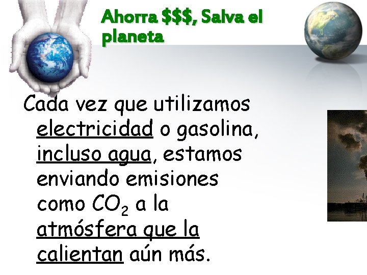 Ahorra $$$, Salva el planeta Cada vez que utilizamos electricidad o gasolina, incluso agua,