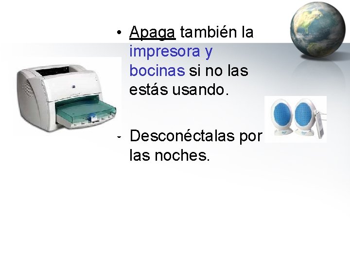  • Apaga también la impresora y bocinas si no las estás usando. •