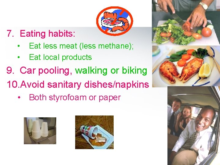 7. Eating habits: • • Eat less meat (less methane); Eat local products 9.