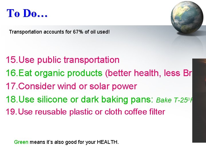 To Do… Transportation accounts for 67% of oil used! 15. Use public transportation 16.