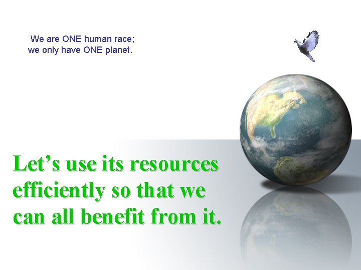 We are ONE human race; we only have ONE planet. Let’s use its resources