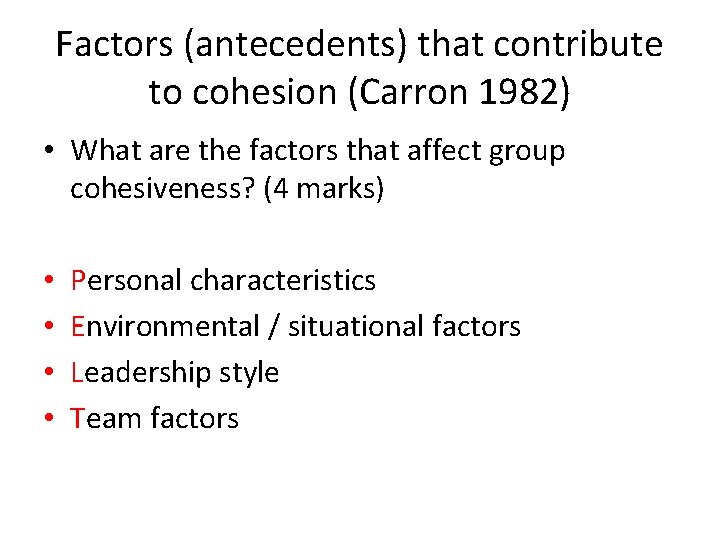 Factors (antecedents) that contribute to cohesion (Carron 1982) • What are the factors that