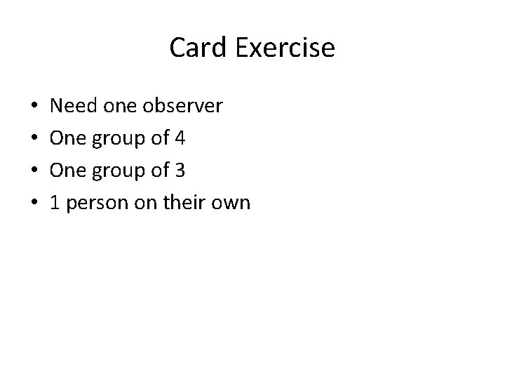 Card Exercise • • Need one observer One group of 4 One group of