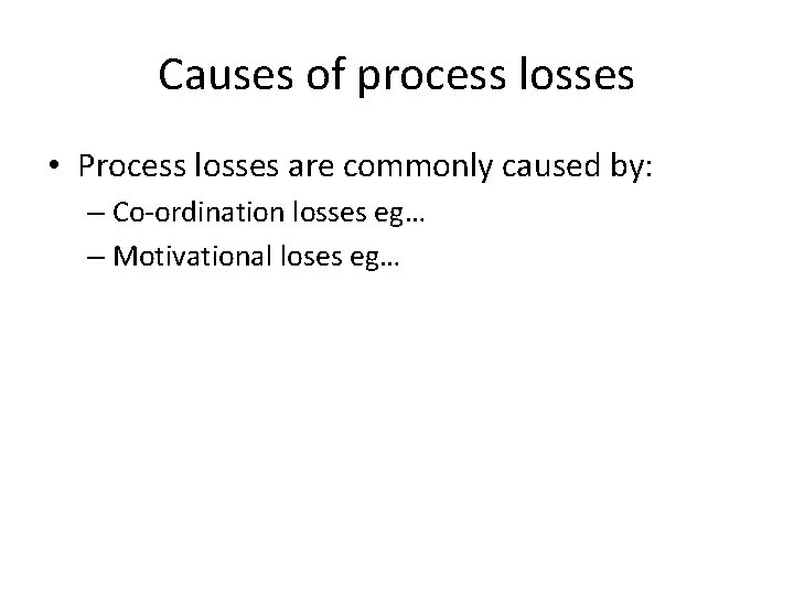 Causes of process losses • Process losses are commonly caused by: – Co-ordination losses