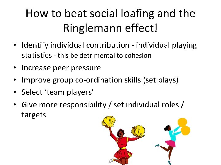 How to beat social loafing and the Ringlemann effect! • Identify individual contribution -