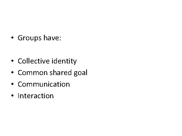  • Groups have: • • Collective identity Common shared goal Communication Interaction 