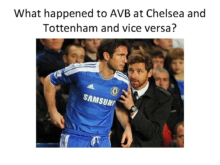 What happened to AVB at Chelsea and Tottenham and vice versa? 