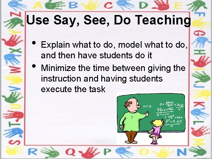 Use Say, See, Do Teaching • • Explain what to do, model what to