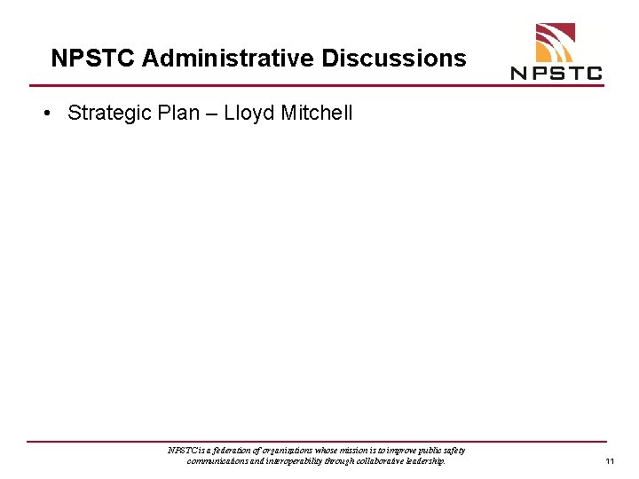 NPSTC Administrative Discussions • Strategic Plan – Lloyd Mitchell NPSTC is a federation of