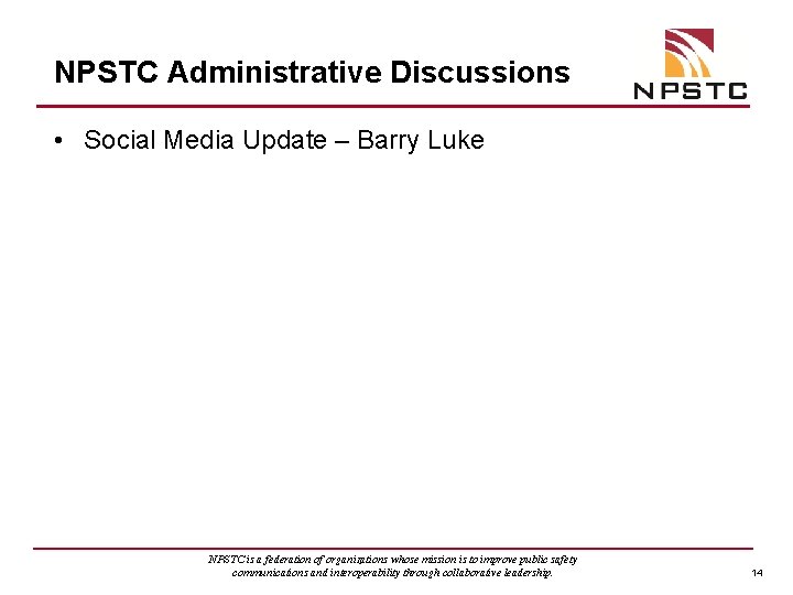 NPSTC Administrative Discussions • Social Media Update – Barry Luke NPSTC is a federation