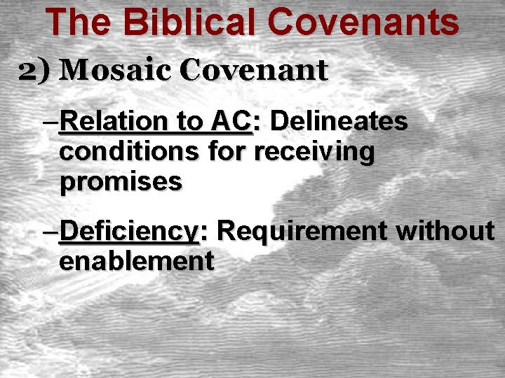 The Biblical Covenants 2) Mosaic Covenant –Relation to AC: Delineates conditions for receiving promises