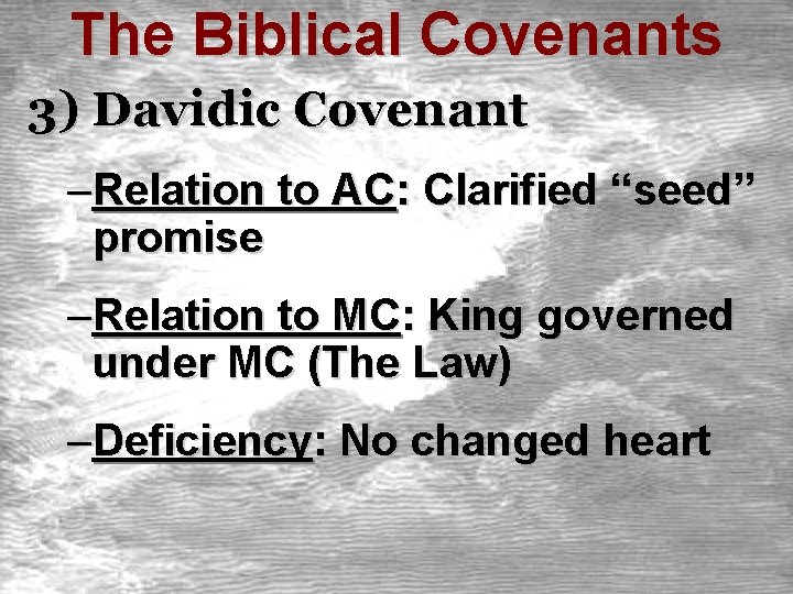 The Biblical Covenants 3) Davidic Covenant –Relation to AC: Clarified “seed” promise –Relation to