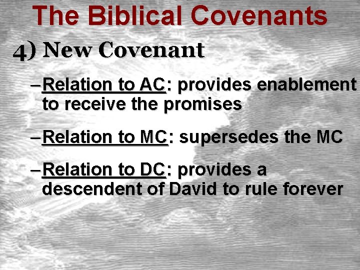 The Biblical Covenants 4) New Covenant – Relation to AC: provides enablement to receive