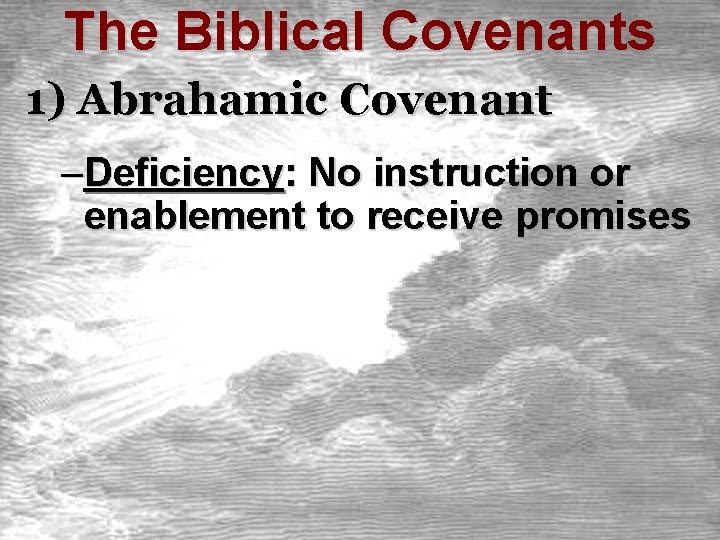 The Biblical Covenants 1) Abrahamic Covenant –Deficiency: No instruction or enablement to receive promises