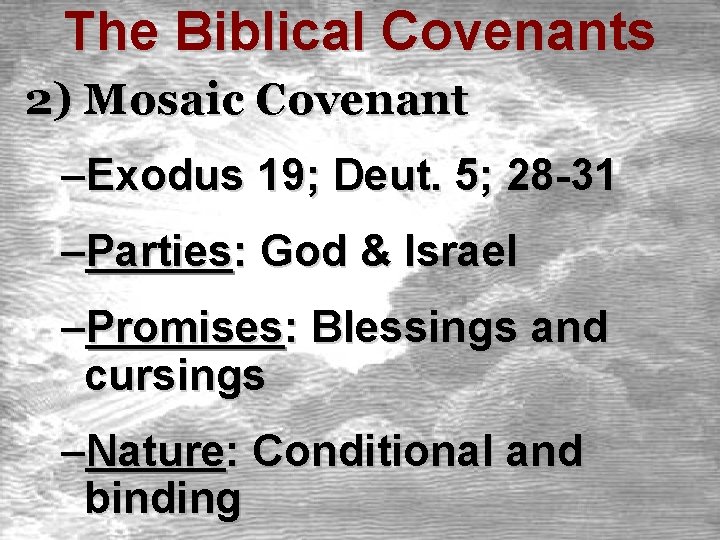 The Biblical Covenants 2) Mosaic Covenant –Exodus 19; Deut. 5; 28 -31 –Parties: God