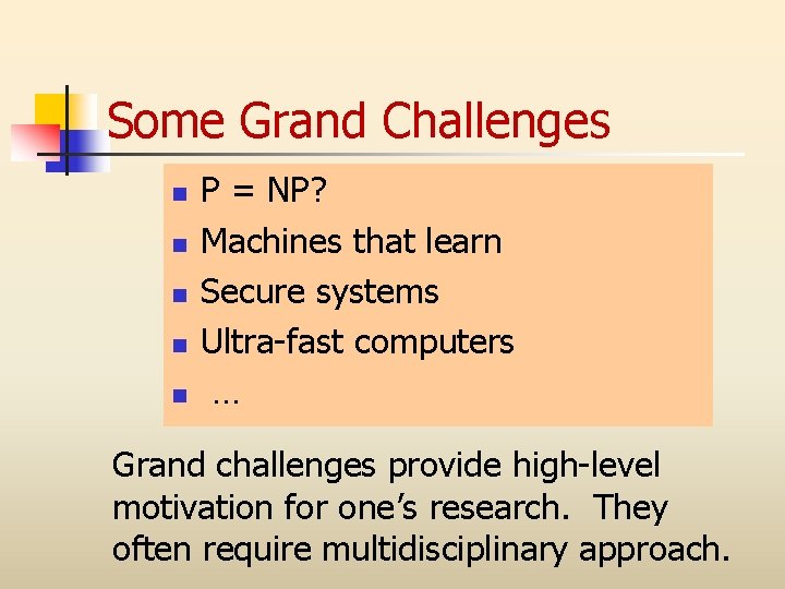 Some Grand Challenges n n n P = NP? Machines that learn Secure systems