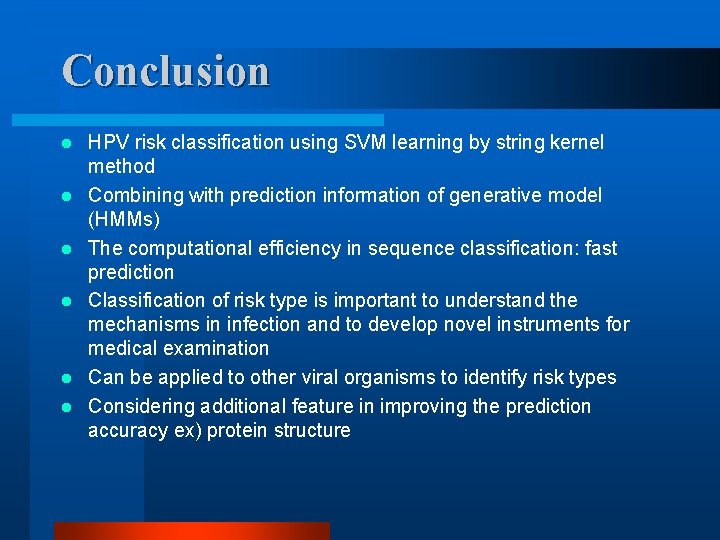 Conclusion l l l HPV risk classification using SVM learning by string kernel method