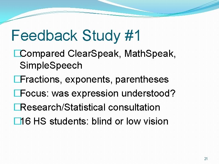 Feedback Study #1 �Compared Clear. Speak, Math. Speak, Simple. Speech �Fractions, exponents, parentheses �Focus:
