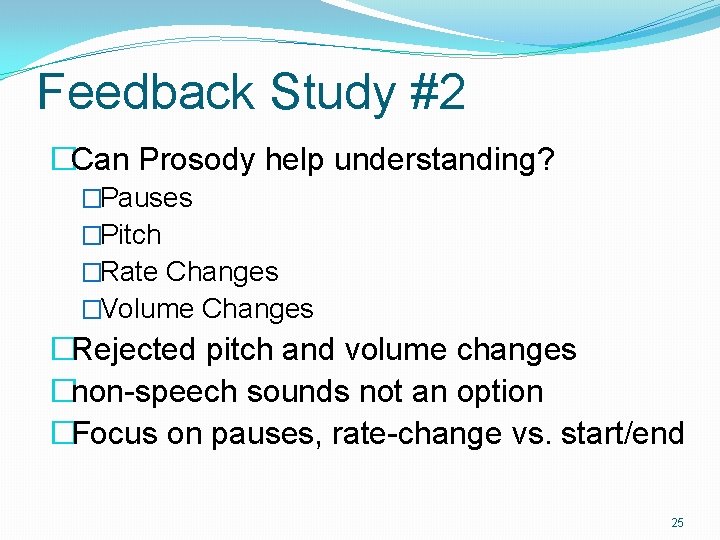 Feedback Study #2 �Can Prosody help understanding? �Pauses �Pitch �Rate Changes �Volume Changes �Rejected