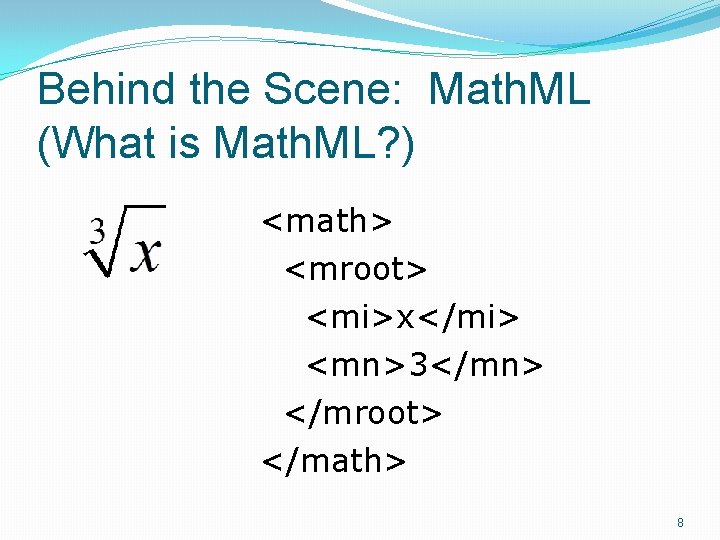 Behind the Scene: Math. ML (What is Math. ML? ) <math> <mroot> <mi>x</mi> <mn>3</mn>